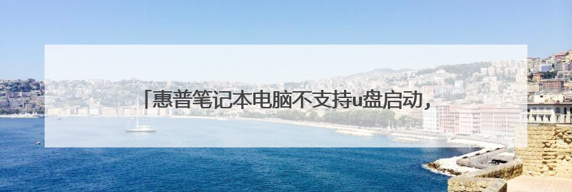 惠普笔记本电脑不支持u盘启动,手中又无系统盘,怎么重装系统?