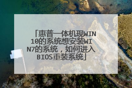 惠普一体机现WIN10的系统想安装WIN7的系统,如何进入BIOS重装系统