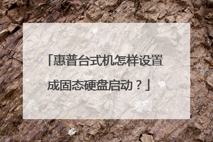 惠普台式机怎样设置成固态硬盘启动？