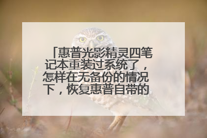 惠普光影精灵四笔记本重装过系统了,怎样在无备份的情况下,恢复惠普自带的原始系统?
