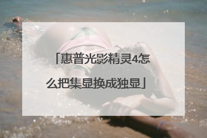 惠普光影精灵4怎么把集显换成独显