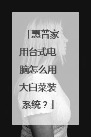惠普家用台式电脑怎么用大白菜装系统?