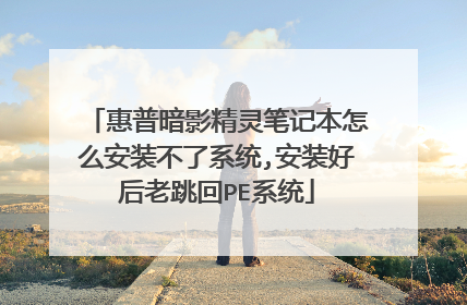 惠普暗影精灵笔记本怎么安装不了系统,安装好后老跳回PE系统