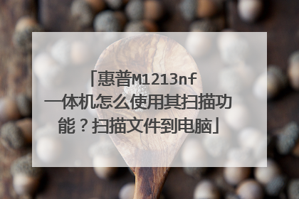 惠普M1213nf 一体机怎么使用其扫描功能?扫描文件到电脑