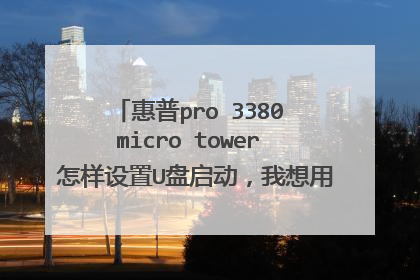 惠普pro 3380 micro tower 怎样设置U盘启动，我想用U般给电脑重装系统