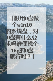 想用U盘做个win10的系统盘,对U盘有什么要求吗谁便找个16g的U盘就行吗?