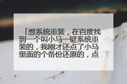 想系统重装,在百度找到一个叫小马一键系统重装的,我刚才还点了小马里面的个备份还原的,点了个备份到F