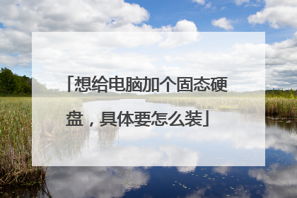 想给电脑加个固态硬盘,具体要怎么装