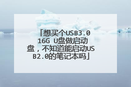 想买个USB3.0 16G U盘做启动盘,不知道能启动USB2.0的笔记本吗