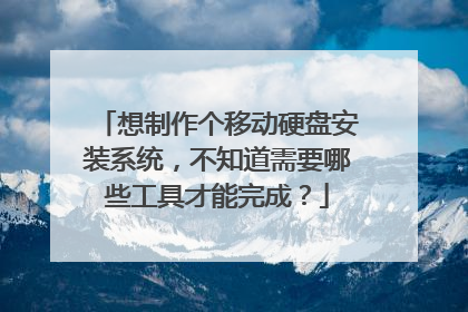 想制作个移动硬盘安装系统,不知道需要哪些工具才能完成?