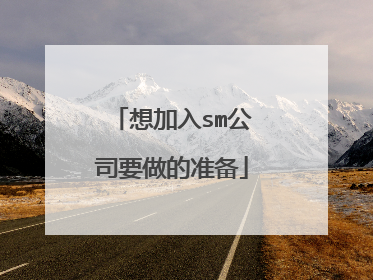 想加入sm公司要做的准备