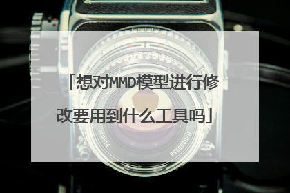 想对MMD模型进行修改要用到什么工具吗