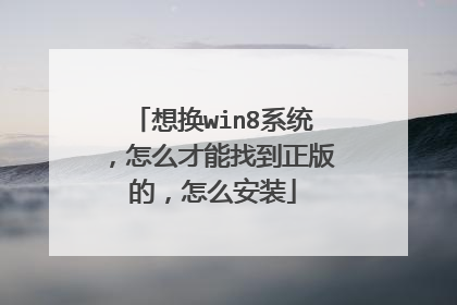 想换win8系统,怎么才能找到正版的,怎么安装