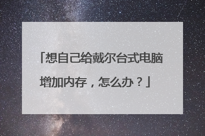 想自己给戴尔台式电脑增加内存,怎么办?
