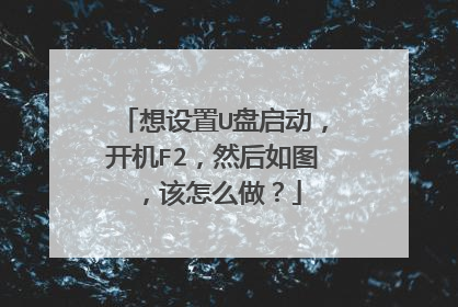 想设置U盘启动,开机F2,然后如图,该怎么做?