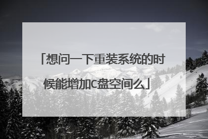 想问一下重装系统的时候能增加C盘空间么