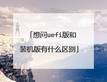 想问uefi版和装机版有什么区别
