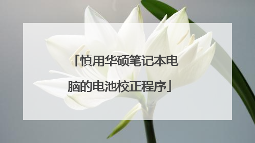 慎用华硕笔记本电脑的电池校正程序