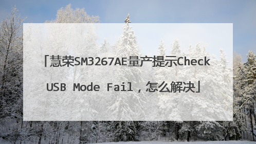 慧荣SM3267AE量产提示Check USB Mode Fail,怎么解决