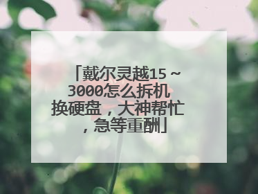 戴尔灵越15~3000怎么拆机换硬盘,大神帮忙,急等重酬