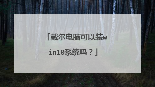 戴尔电脑可以装win10系统吗?