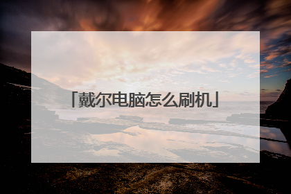 戴尔电脑怎么刷机