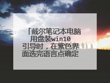 戴尔笔记本电脑用盘装win10引导时，在紫色界面选完语言点确定屏幕变黑，然后一直有长警报