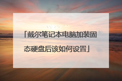 戴尔笔记本电脑加装固态硬盘后该如何设置