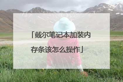 戴尔笔记本加装内存条该怎么操作