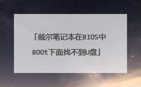 戴尔笔记本在BIOS中BOOt下面找不到U盘