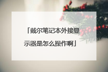 戴尔笔记本外接显示器是怎么操作啊