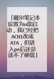 戴尔笔记本设置为u盘启动，我已经把ACHI改成ATA，但进入pe后还是读不了硬盘