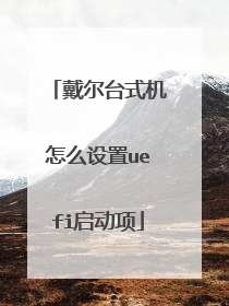 戴尔台式机怎么设置uefi启动项