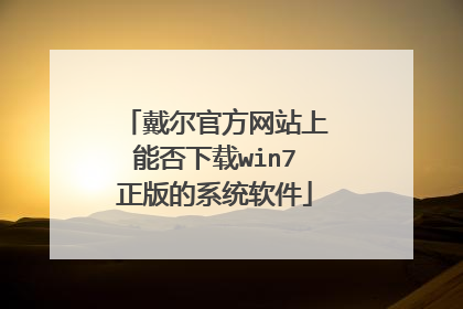 戴尔官方网站上能否下载win7正版的系统软件