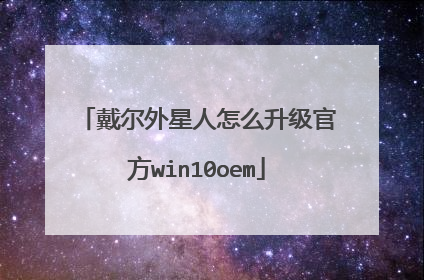 戴尔外星人怎么升级官方win10oem