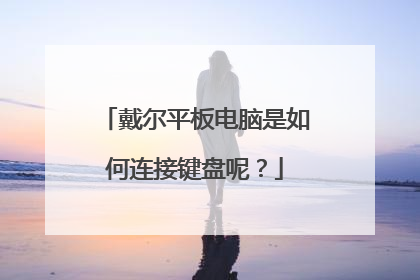 戴尔平板电脑是如何连接键盘呢?