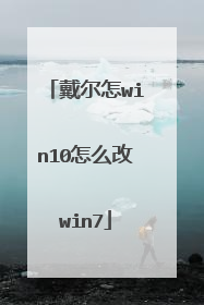戴尔怎win10怎么改win7