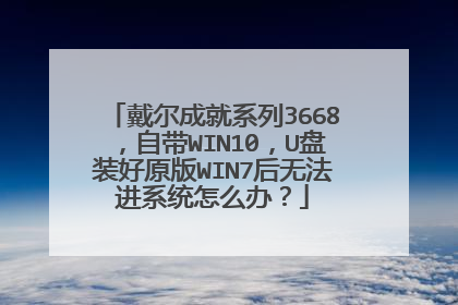 戴尔成就系列3668,自带WIN10,U盘装好原版WIN7后无法进系统怎么办?
