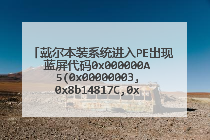 戴尔本装系统进入PE出现蓝屏代码0x000000A5(0x00000003,0x8b14817C,0xC0140001,0x4449485F)怎样解决？