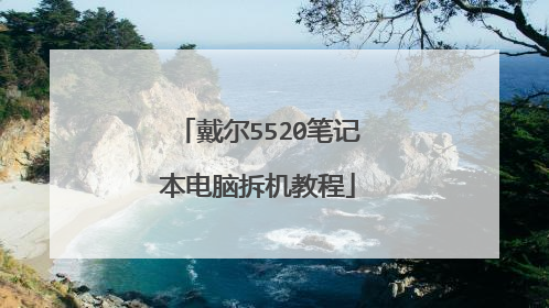 戴尔5520笔记本电脑拆机教程