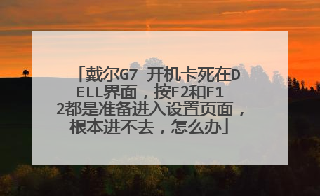 戴尔G7 开机卡死在DELL界面,按F2和F12都是准备进入设置页面,根本进不去,怎么办
