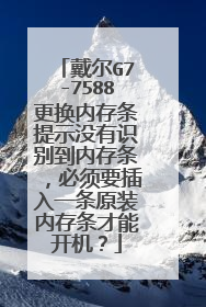 戴尔G7-7588更换内存条提示没有识别到内存条,必须要插入一条原装内存条才能开机?