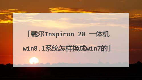 戴尔Inspiron 20 一体机 win8.1系统怎样换成win7的