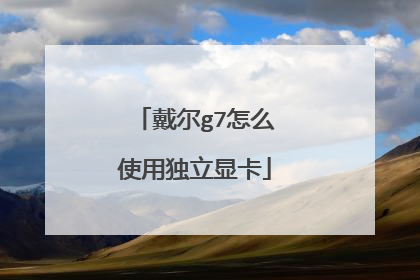 戴尔g7怎么使用独立显卡