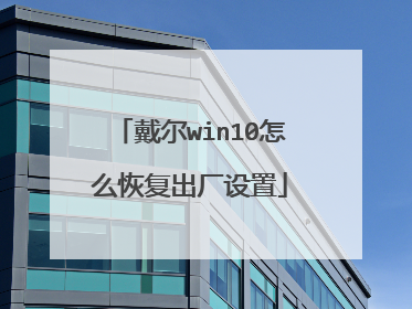 戴尔win10怎么恢复出厂设置