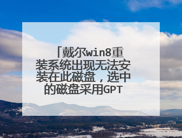 戴尔win8重装系统出现无法安装在此磁盘,选中的磁盘采用GPT分区形式,