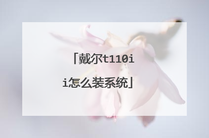 戴尔t110ii怎么装系统