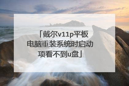 戴尔v11p平板电脑重装系统时启动项看不到u盘