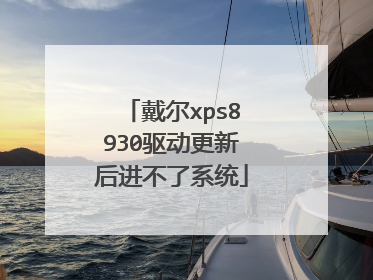 戴尔xps8930驱动更新后进不了系统