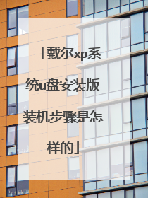 戴尔xp系统u盘安装版装机步骤是怎样的